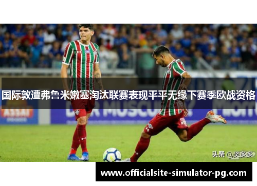 国际敦遭弗鲁米嫩塞淘汰联赛表现平平无缘下赛季欧战资格