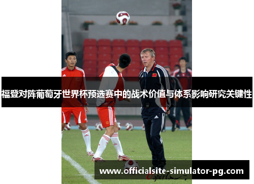 福登对阵葡萄牙世界杯预选赛中的战术价值与体系影响研究关键性