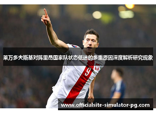 莱万多夫斯基对阵里昂国家队状态低迷的多重原因深度解析研究现象