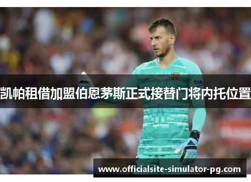 凯帕租借加盟伯恩茅斯正式接替门将内托位置