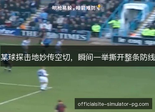 某球探击地妙传空切，瞬间一举撕开整条防线